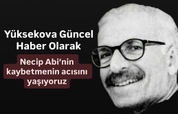 Yüksekova Güncel Haber Olarak Necip Abi’nin Kaybetmenin Acısını Yaşıyoruz