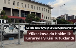13 İlde Dev Uyuşturucu Operasyonu: Yüksekova'da Hakimlik Kararıyla 9 Kişi Tutuklandı