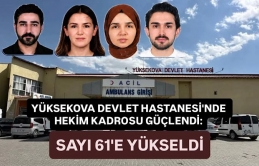 Yüksekova devlet hastanesi'nde hekim kadrosu güçlendi: Sayı 61'e yükseldi