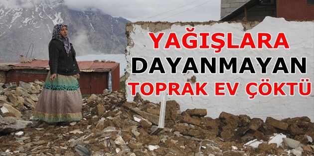 Yağışlara dayanamayan toprak ev çöktü
