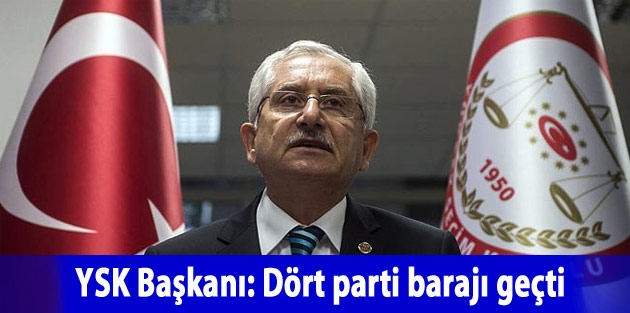 YSK Başkanı: Dört parti barajı geçti