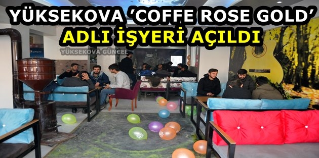 Yüksekova'da ’Coffe Rose Gold’ Adlı İşyeri Açıldı