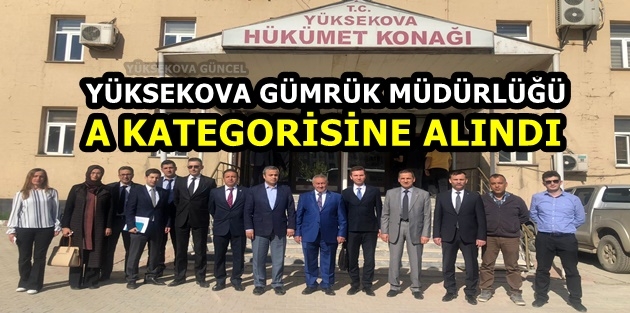 Yüksekova Gümrük Müdürlüğü A kategorisine alındı