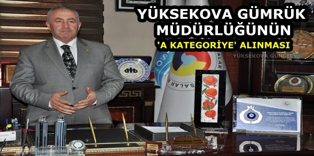Yüksekova Gümrük Müdürlüğünün 'A Kategoriye' Alınması