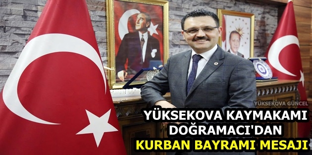 Yüksekova Kaymakamı Doğramacı'dan Kurban Bayramı Mesajı
