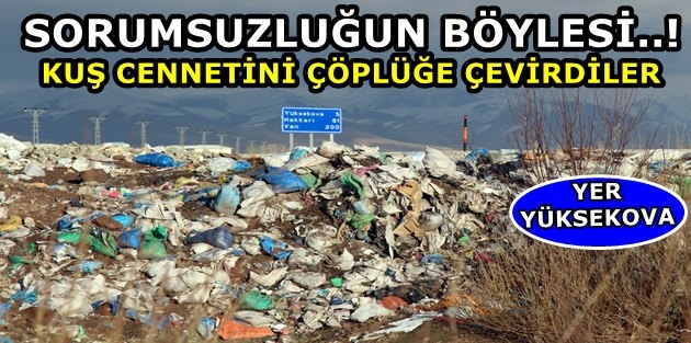 Yüksekova Kuş Cennetini Çöplüğe Çevirdiler