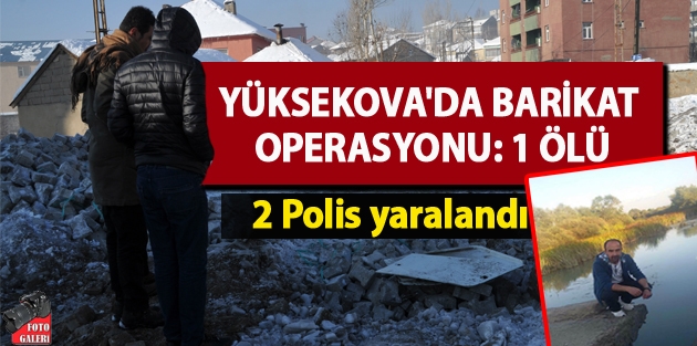 Yüksekova'da barikat operasyonu: 1 ölü