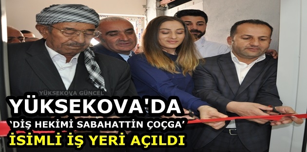 Yüksekova'da ‘DİŞ Hekimi Sabahattin Çoçga’ İsimli İş Yeri Açıldı