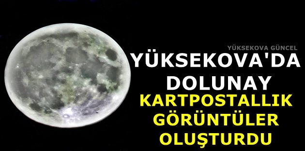  Yüksekova'da Dolunay Kartpostallık Görüntüler Oluşturdu