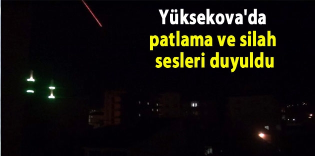 Yüksekova'da patlama ve silah sesleri duyuldu