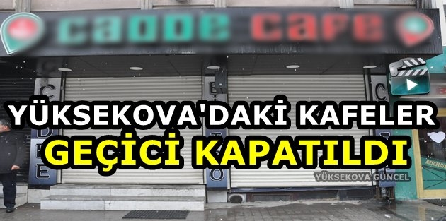 Yüksekova'daki Kafeler Geçici Kapatıldı