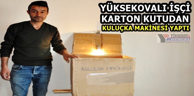 Yüksekovalı işçi karton kutudan kuluçka makinesi yaptı