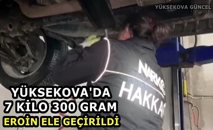 Yüksekova'da 7 Kilo 300 Gram eroin ele geçirildi