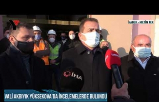 Vali Akbıyık Yüksekova'da İncelemelerde Bulundu